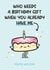 Cute Birthday Card - Cake - Who Needs A Birthday Gift When You Already Have Me created by Twisted Haggis