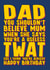 Rude Funny birthday card for dad - Mum think's you're a twat created by Blind Faith