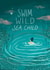 Swim Wild Sea Child created by Salty Siren Studios