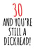 30 and still a dickhead created by Banter King