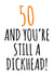 50 and still a dickhead birthday card created by Banter King