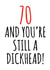 70 and still a dickhead birthday card created by Banter King