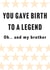 You gave birth to a legend created by Blakespeed Creations