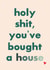 Rude Typography New Home Card - Holy Shit You've Bought A House created by HURRICANE REMI