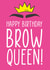 Brow Queen Birthday Card created by The Something Studio