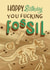 rude fucking fossil birthday card created by Sleazy Greetings