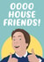 Funny Inbetweeners Quote New Home Card - Jay - Oooo House Friends! created by The Foxy Lemon Co.