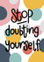 Stop Doubting Yourself Motivational created by Nurture and Cheer