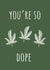 You're So Dope Friend Card created by Alicia Ard