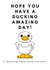 Funny Birthday Card - Duck - Pun - Hope You Have A Ducking Amazing Day created by cardsopia