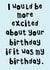 I Would Be More Excited About Your Birthday If It Was My Birthday Card created by Pink Peach Cards
