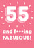 55 and F***ing Fabulous- 55th Birthday Card created by @Laura Lonsdale Designs