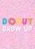 Donut Grow Up Birthday Card  created by Gemma Lilias Gilmour