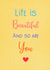 Life is beautiful and so are you. Caring card. created by Lizzie’s Loving Designs