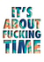 It’s about fucking time card for many occasions created by Ethan Dean