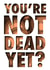 You’re not dead yet birthday card created by Ethan Dean