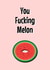 You F***ing Melon created by King Kards