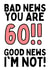 BAD NEWS YOU ARE 60!! GOOD NEWS I'M NOT! created by Original Fox Cards