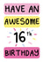 16th Birthday Card Have an awesome 16th birthday created by The Happy Company