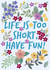 Life is too short, have fun! created by Lili's Papers Co.