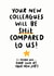 New Colleagues Will Be Shit Compared To Us Card created by Arrow Gift Co