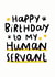 Happy Birthday To My Human Servant Card created by Arrow Gift Co