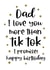 Dad I love you more than Tik Tok Birthday card created by Word Up Creative
