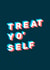 Treat Yo'Self created by Hello Squid