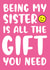 Sister - No Gift. All You Need Is Me  created by Kelly Hunt Designs