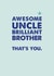 Awesome Uncle Brilliant Brother Card created by Rulu