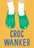 Croc Wanker Card created by Jessica Harvey