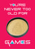 You're Never Too Old For Games created by Geek