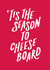 Tis The Season To Cheese Board - Food - Cheese Board - Festive - Cheese - Christmas Card created by Jane Katherine Houghton