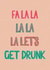 FaLaLa LaLa La Let's Get Drunk  created by Door By The Sea