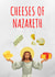 CHEESES OF NAZARETH created by KokoandDoo