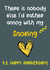 Funny Anniversary Card - Snoring - There Is Nobody Else I'd Rather Annoy With My Snoring created by Nidd And Rigg!
