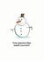Snowman: Can anyone else smell carrots?  created by MOJO Creative Studio