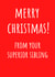 Superior Sibling - Sibling - Funny - Cheeky - Brother - Sister - From Your Superior Sibling - Christmas Card created by Amy (Hedgecards)
