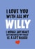 I love you with all my willy 1001 created by Banter King