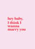 Hey baby, I think I wanna marry you - Bruno Mars lyrics created by Loved Up North
