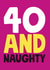 40 and Naughty Birthday Card created by Roll Creative