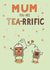 Cute Mothers Day Card - Tea - Pun - Mum You Are Tea-Rrific created by fizzi jayne
