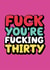 Fuck you're fucking Thirty birthday card created by Daft cards