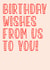 Birthday wishes from us to you! 1001 created by PMPrinted