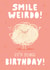Smile Weirdo, It's your Birthday Card created by Pilea Press