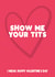 Show Me Your Tits Card created by Filthy Sentiments