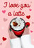 Love you a latte coffee galentine Valentine or anniversary card created by The Girl Next Draw Cards