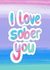 Cute Love & Friendship Card - I Love Sober You - Typography created by Sober Girl Society