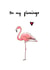 Be my flamingo created by AVO-CARDO