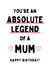 You're The Best Mum - Absolute Legend created by Gobbygifts